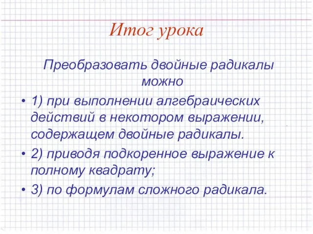 Итог урока Преобразовать двойные радикалы можно 1) при выполнении алгебраических действий