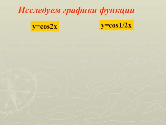 Исследуем графики функции y=cos2x y=cos1/2x