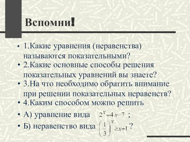 Вспомни! 1.Какие уравнения (неравенства) называются показательными? 2.Какие основные способы решения показательных