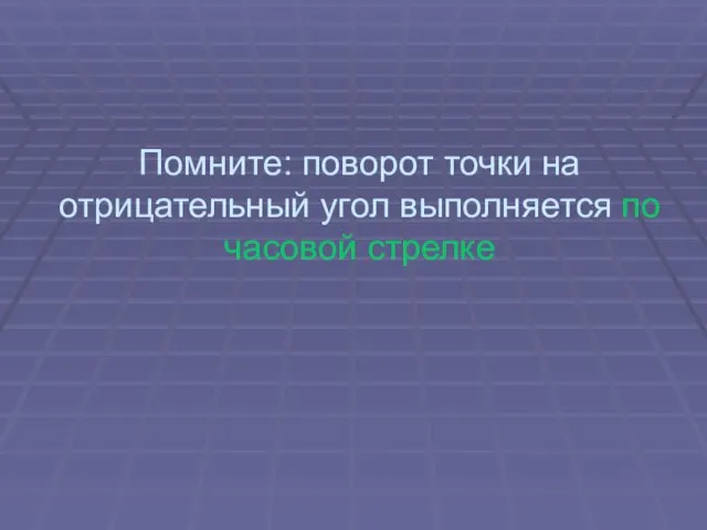 Помните: поворот точки на отрицательный угол выполняется по часовой стрелке Харьковский В.З.