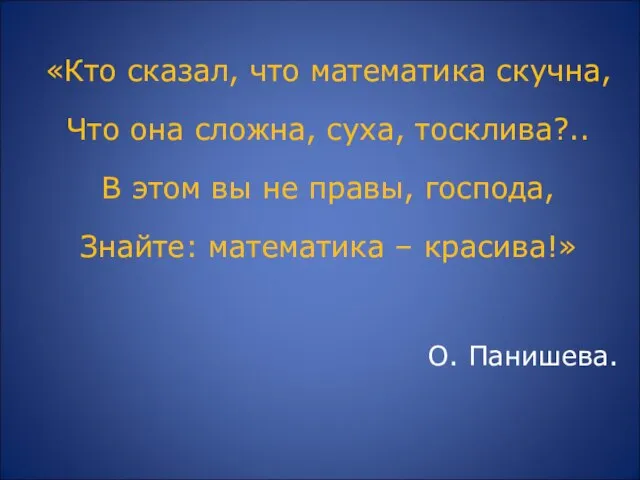 «Кто сказал, что математика скучна, Что она сложна, суха, тосклива?.. В