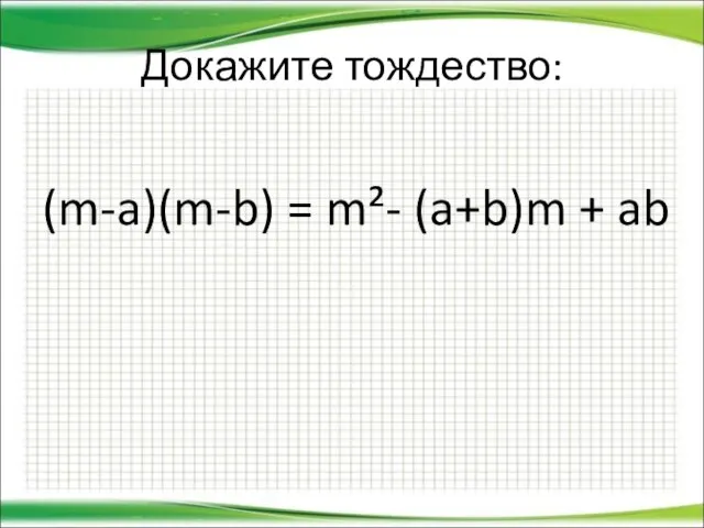 Докажите тождество: (m-a)(m-b) = m²- (a+b)m + ab