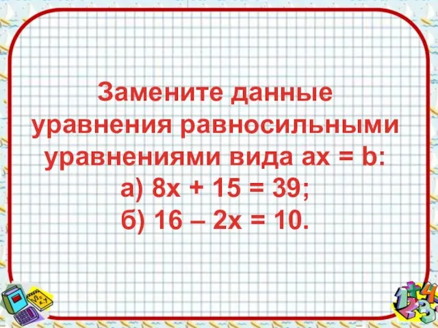 Замените данные уравнения равносильными уравнениями вида aх = b: а) 8х