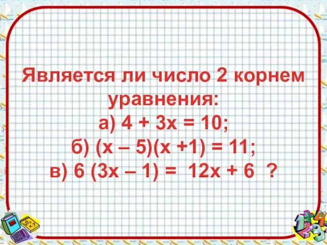 Является ли число 2 корнем уравнения: а) 4 + 3х =