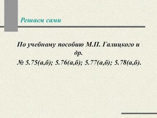 Решаем сами По учебному пособию М.П. Галицкого и др. № 5.75(а,б); 5.76(а,б); 5.77(а,б); 5.78(а,б).