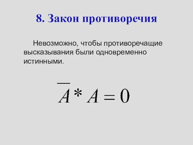 8. Закон противоречия Невозможно, чтобы противоречащие высказывания были одновременно истинными.