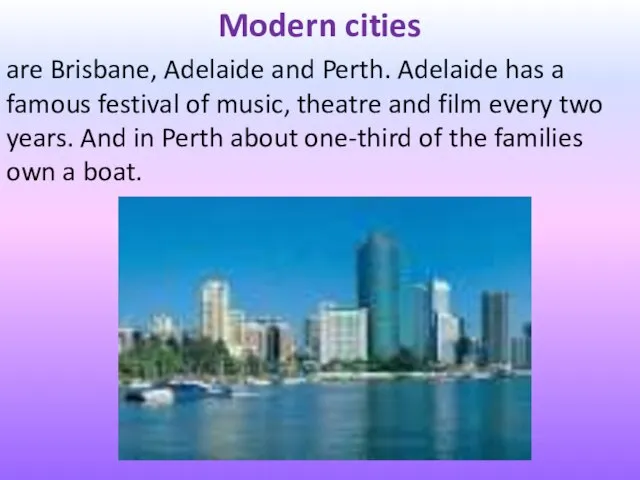 Modern cities are Brisbane, Adelaide and Perth. Adelaide has a famous