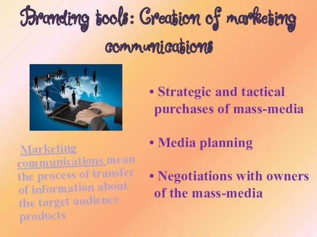 Branding tools: Creation of marketing communications Marketing communications mean the process