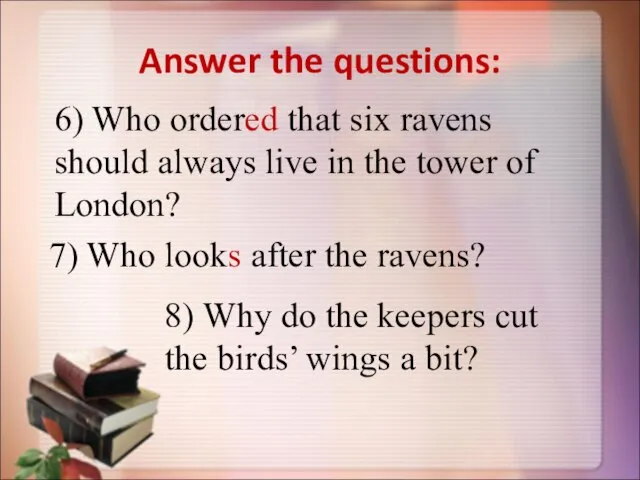 Answer the questions: 6) Who ordered that six ravens should always