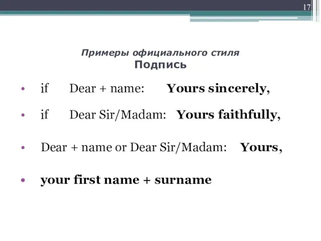 Примеры официального стиля Подпись if Dear + name: Yours sincerely, if