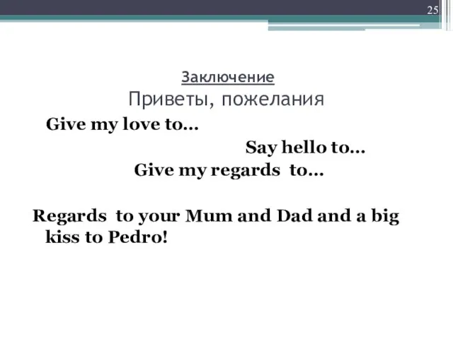 Заключение Приветы, пожелания Give my love to… Say hello to… Give