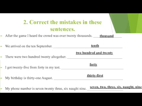 2. Correct the mistakes in these sentences. After the game I