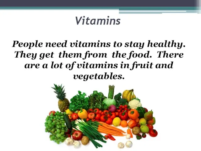 Vitamins People need vitamins to stay healthy. They get them from