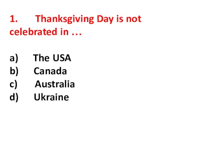 1. Thanksgiving Day is not celebrated in … a) The USA