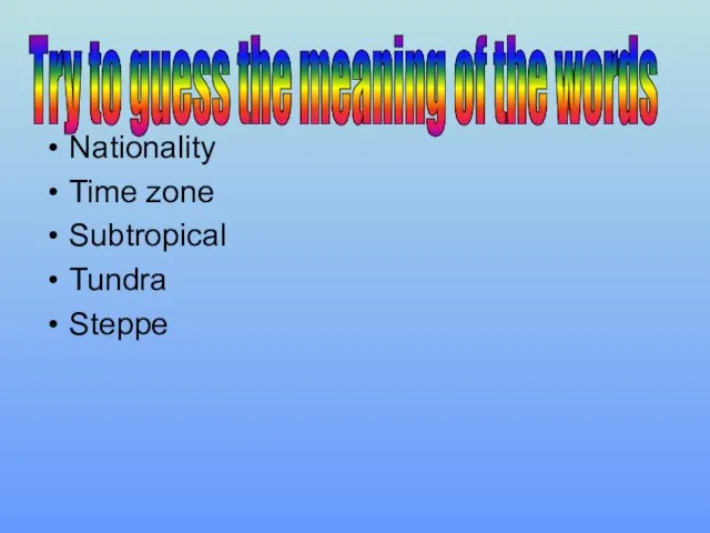 Nationality Time zone Subtropical Tundra Steppe Try to guess the meaning of the words