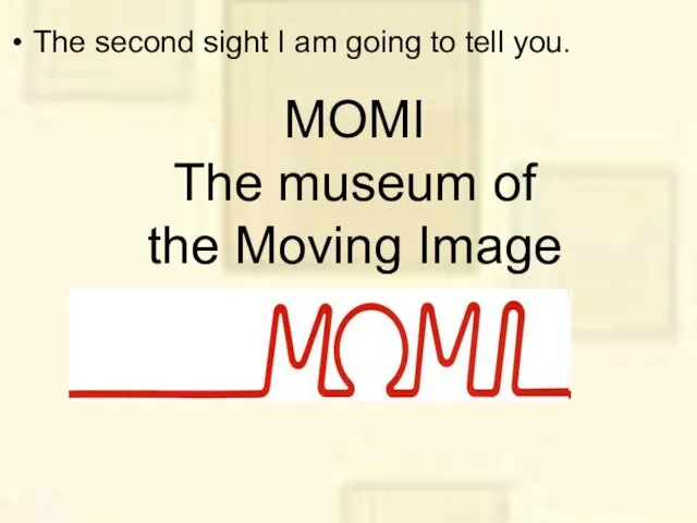 MOMI The museum of the Moving Image The second sight I am going to tell you.