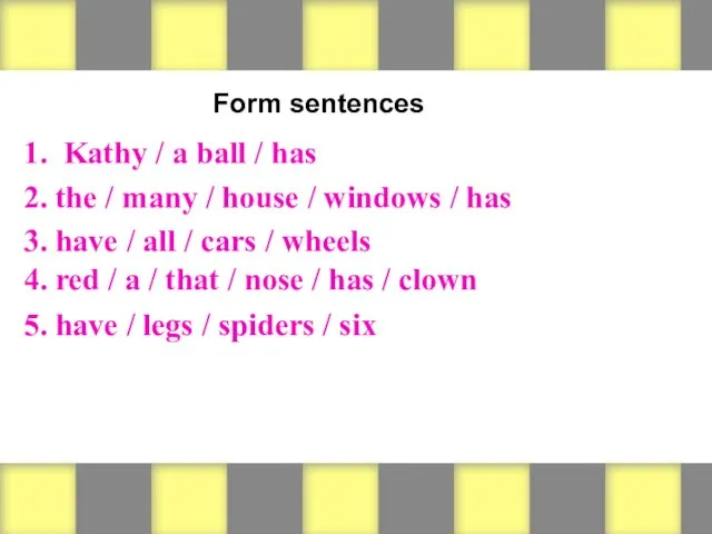 Form sentences 1. Kathy / a ball / has 2. the
