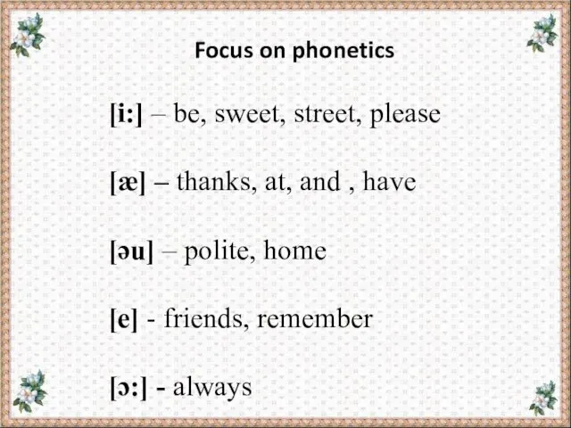 Focus on phonetics [i:] – be, sweet, street, please [æ] –