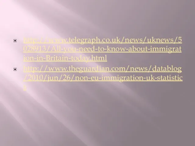 http://www.telegraph.co.uk/news/uknews/5028913/All-you-need-to-know-about-immigration-in-Britain-today.html http://www.theguardian.com/news/datablog/2010/jun/26/non-eu-immigration-uk-statistics