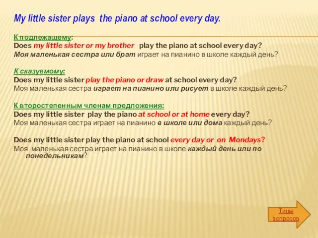 My little sister plays the piano at school every day. К