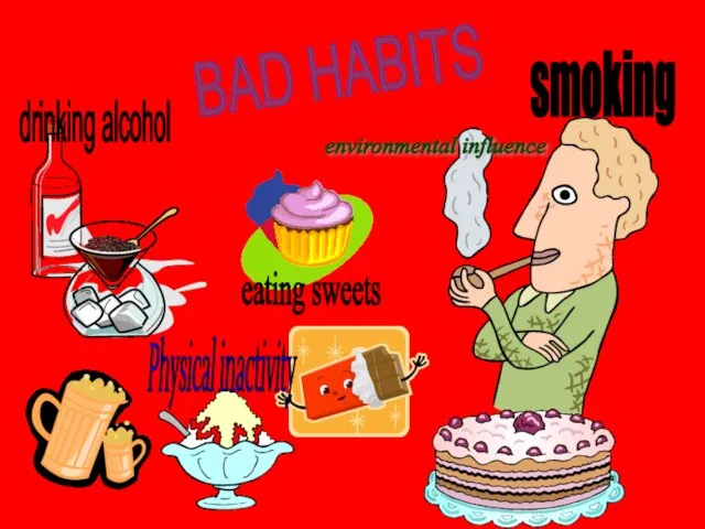 BAD HABITS smoking drinking alcohol eating sweets Physical inactivity environmental influence