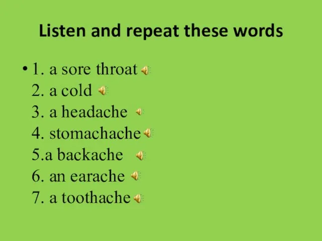 Listen and repeat these words 1. a sore throat 2. a