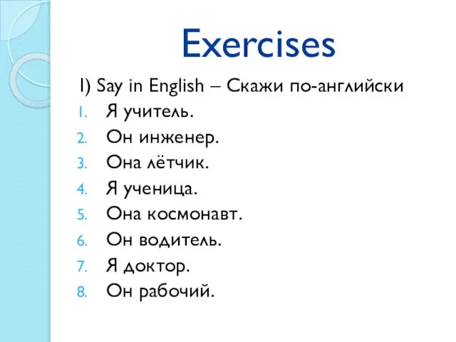 Exercises I) Say in English – Скажи по-английски Я учитель. Он