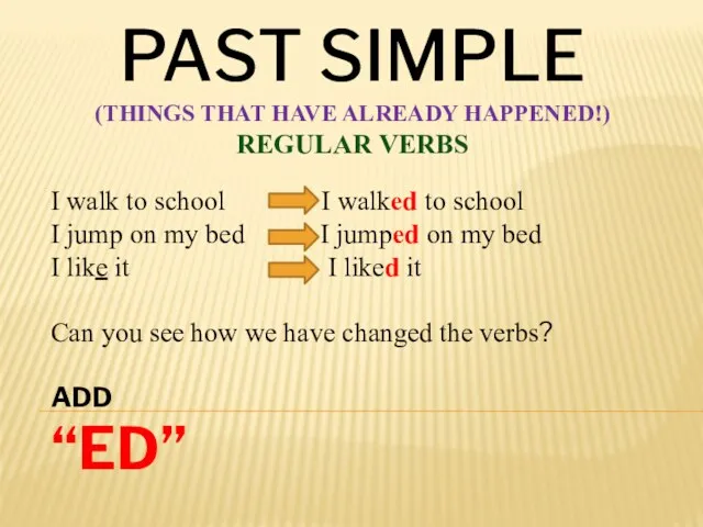 PAST SIMPLE (things that have already happened!) Regular verbs I walk