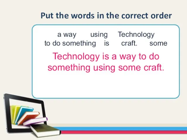 Put the words in the correct order a way using Technology