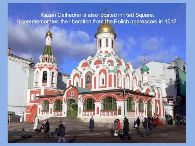 Kazan Cathedral is also located in Red Square. It commemorates the