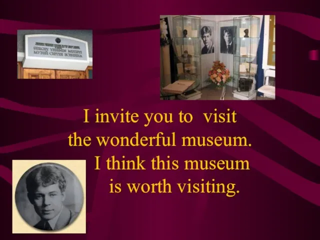 I invite you to visit the wonderful museum. I think this museum is worth visiting.