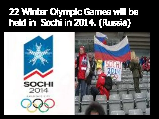 22 Winter Olympic Games will be held in Sochi in 2014. (Russia)