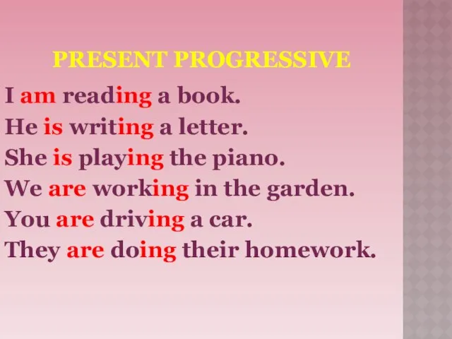 PRESENT PROGRESSIVE I am reading a book. He is writing a