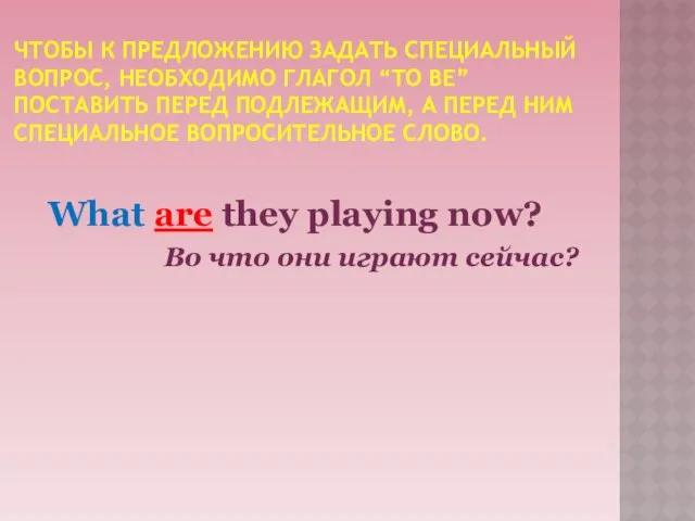 ЧТОБЫ К ПРЕДЛОЖЕНИЮ ЗАДАТЬ СПЕЦИАЛЬНЫЙ ВОПРОС, НЕОБХОДИМО ГЛАГОЛ “TO BE” ПОСТАВИТЬ