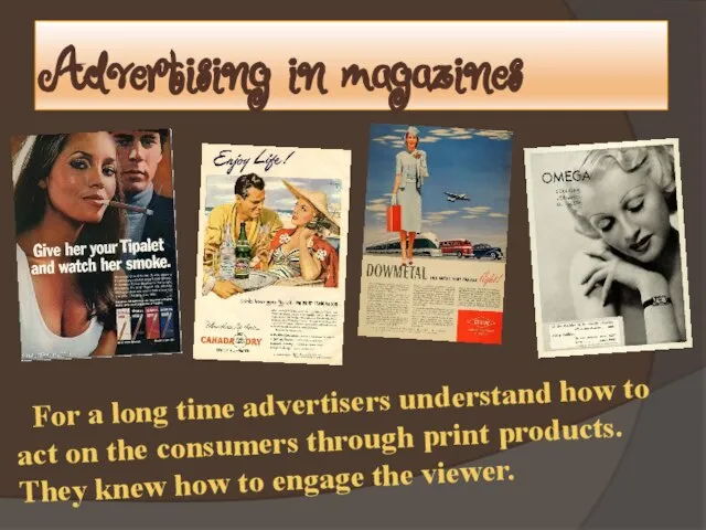 Advertising in magazines For a long time advertisers understand how to