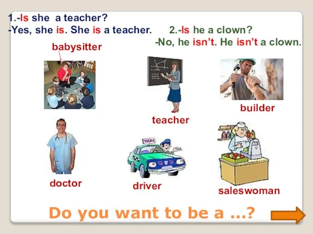 Do you want to be a …? babysitter teacher builder doctor