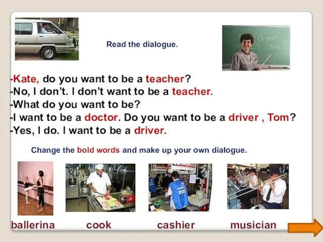 Read the dialogue. Kate, do you want to be a teacher?