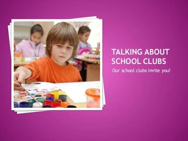 Talking about school clubs Our school clubs invite you!