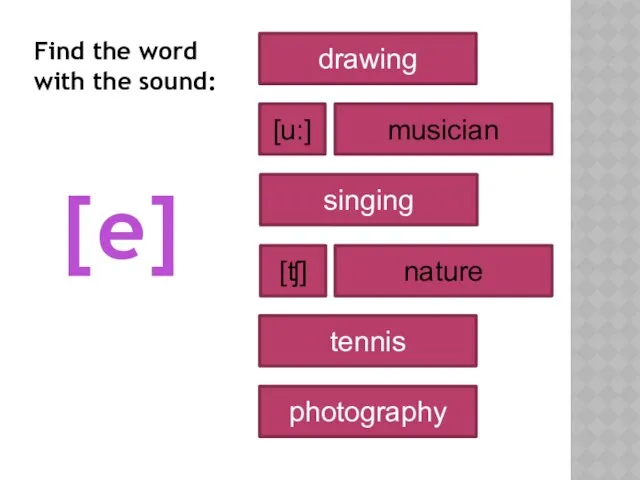 [e] drawing musician nature singing tennis photography [u:] [ʧ] Find the word with the sound: