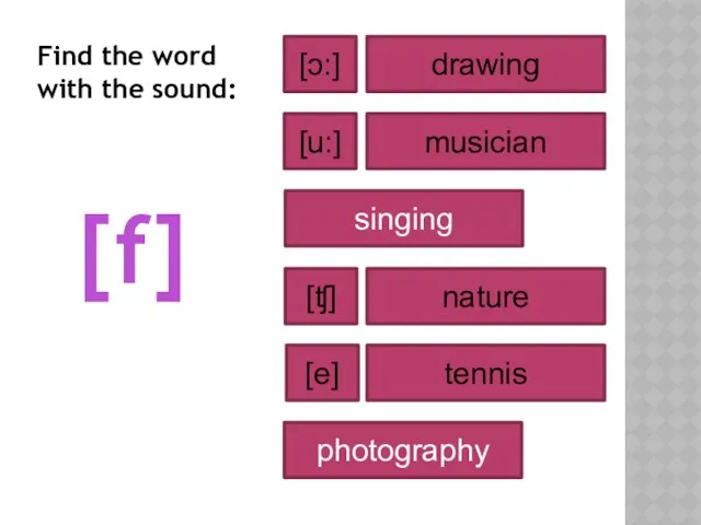 [f] drawing musician nature singing tennis photography [u:] [ʧ] [e] [ɔ:]