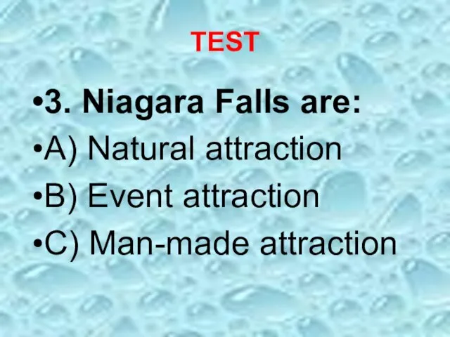 TEST 3. Niagara Falls are: A) Natural attraction B) Event attraction C) Man-made attraction