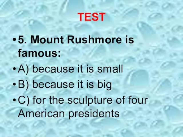 TEST 5. Mount Rushmore is famous: A) because it is small