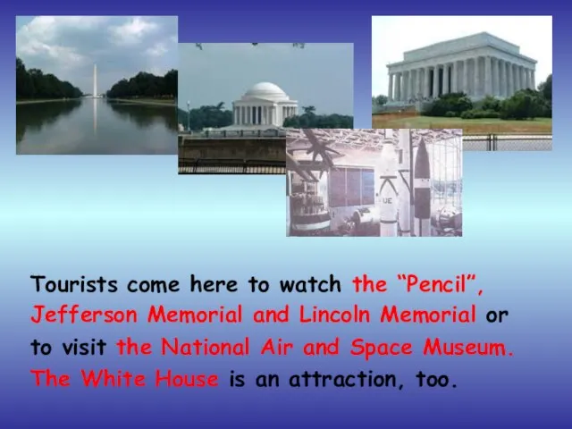 Tourists come here to watch the “Pencil”, Jefferson Memorial and Lincoln
