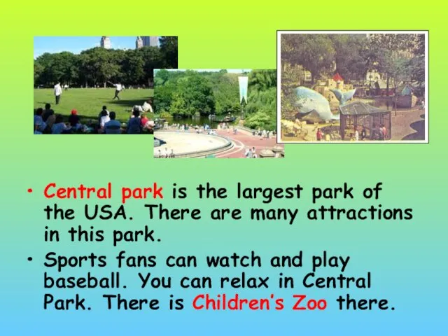 Central park is the largest park of the USA. There are