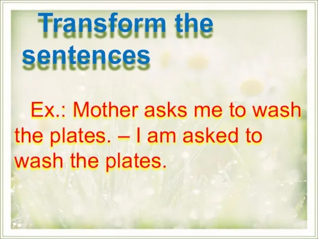 Ex.: Mother asks me to wash the plates. – I am