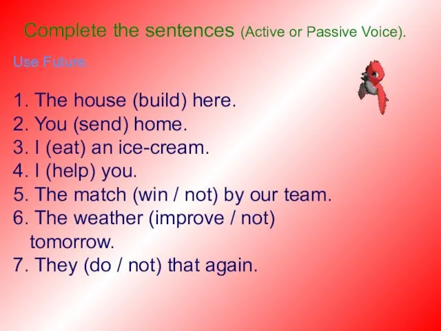 Complete the sentences (Active or Passive Voice). Use Future. 1. The