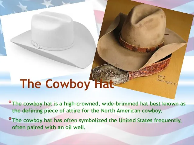 The cowboy hat is a high-crowned, wide-brimmed hat best known as