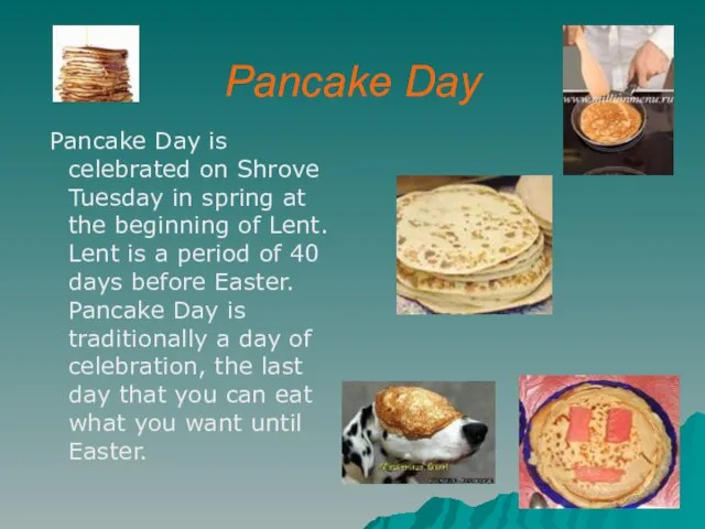 Pancake Day Pancake Day is celebrated on Shrove Tuesday in spring