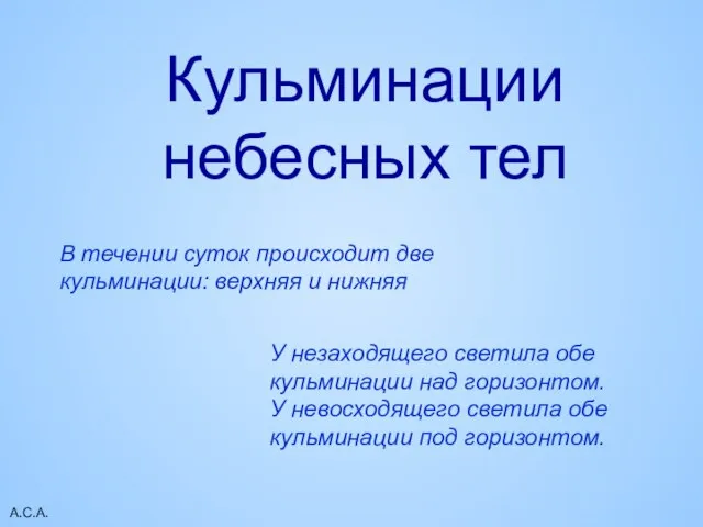 А.С.А. Кульминации небесных тел В течении суток происходит две кульминации: верхняя