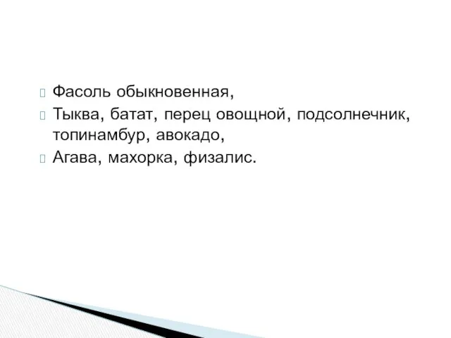 Фасоль обыкновенная, Тыква, батат, перец овощной, подсолнечник, топинамбур, авокадо, Агава, махорка, физалис.